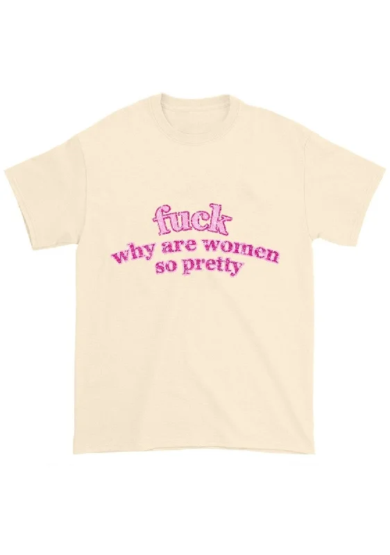 While Supplies Last Why Are Women So Pretty Chunky Shirt
