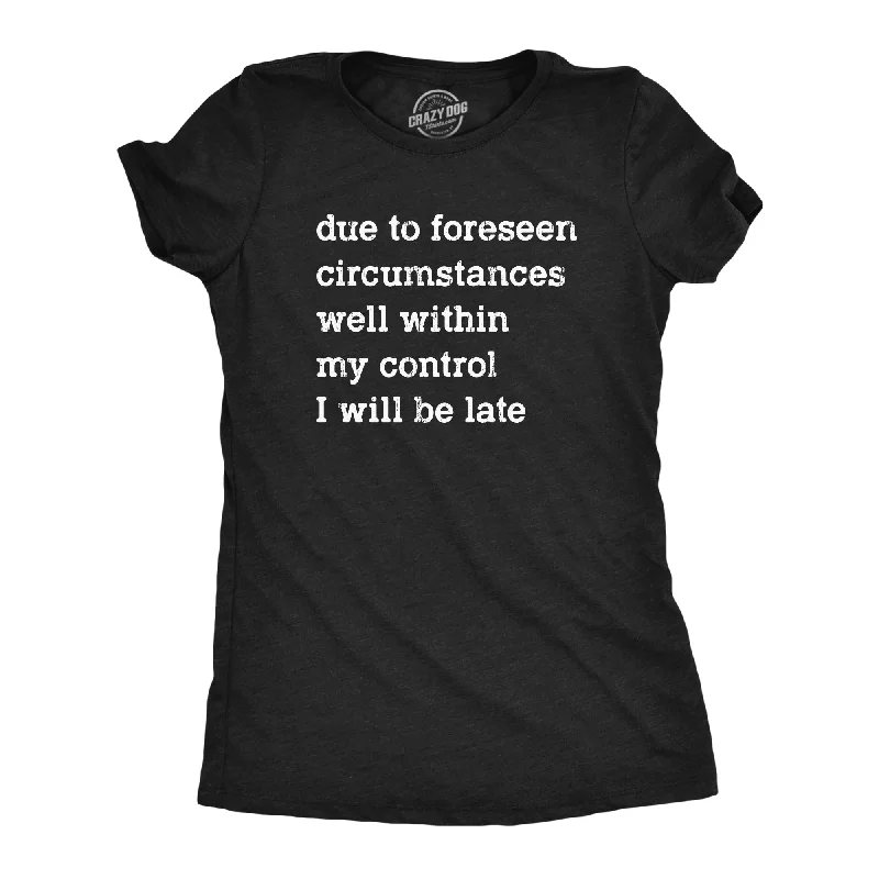 Weekend Discounts to Delight Due To Forseen Circumstances I Will Be Late Women's T Shirt